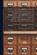 Catalogue Of A Superb Collection Of United States Stamps, Together With A Philatelic Library And A Few Very Desirable Foreign Stamps From The Collections Of Several Eminent Amateurs: The Property Of Albert R. Gallatin