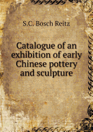 Catalogue of an Exhibition of Early Chinese Pottery and Sculpture