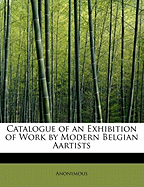 Catalogue of an Exhibition of Work by Modern Belgian Aartists