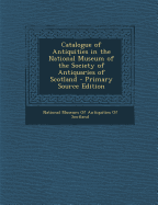 Catalogue of Antiquities in the National Museum of the Society of Antiquaries of Scotland