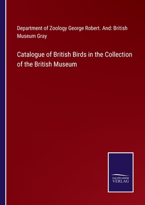 Catalogue of British Birds in the Collection of the British Museum - Gray, George Robert