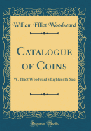 Catalogue of Coins: W. Elliot Woodward's Eighteenth Sale (Classic Reprint)