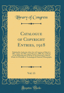Catalogue of Copyright Entries, 1918, Vol. 13: Published by Authority of the Acts of Congress of March 3, 1891, of June 30, 1906, and of March 4, 1909; Part 4; Works of Art; Reproductions of Work of Art; Drawings or Plastic Works of a Scientific or Techno