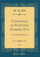 Catalogue of Egyptian Scarabs, Etc, Vol. 1: In the British Museum (Classic Reprint)