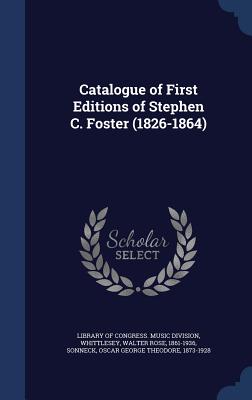 Catalogue of First Editions of Stephen C. Foster (1826-1864) - Library of Congress Music Division (Creator), and Whittlesey, Walter Rose, and Sonneck, Oscar George Theodore