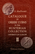 Catalogue of Greek Coins in the Hunterian Collection, University of Glasgow - George Macdonald