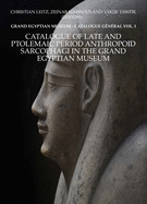 Catalogue of Late and Ptolemaic Period Anthropoid Sarcophagi in the Grand Egyptian Museum: Grand Egyptian Museum: Catalogue Gnral Vol. 1
