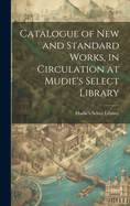 Catalogue of New and Standard Works, in Circulation at Mudie's Select Library