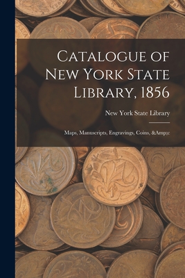 Catalogue of New York State Library, 1856: Maps, Manuscripts, Engravings, Coins, &c - New York State Library (Creator)