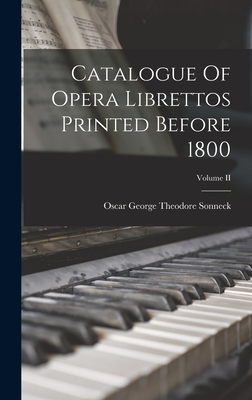 Catalogue Of Opera Librettos Printed Before 1800; Volume II - George Theodore Sonneck, Oscar