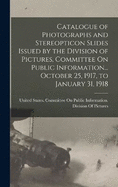 Catalogue of Photographs and Stereopticon Slides Issued by the Division of Pictures, Committee On Public Information... October 25, 1917, to January 31, 1918