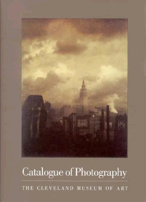 Catalogue of Photography: Cleveland Museum of Art - Hinson, Tom E, and Turner, Evan H (Contributions by)