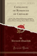 Catalogue of Romances of Chivalry: Novels, Tales, Allegorical Romances; Apologues, Fables, National Legends; Popular Ballads, Epic and Historical Poems; Grotesque Stories; Dances of Death (Classic Reprint)