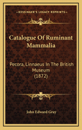 Catalogue of Ruminant Mammalia: Pecora, Linnaeus in the British Museum (1872)