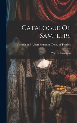 Catalogue Of Samplers: With 16 Illustrations - Victoria and Albert Museum Dept of (Creator)