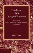 Catalogue of the Acropolis Museum: Volume 2, Sculpture and Architectural Fragments