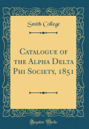 Catalogue of the Alpha Delta Phi Society, 1851 (Classic Reprint)