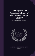 Catalogue of the American Library of the Late Mr. George Brinley: Of Hartford, Conn, Volume 2