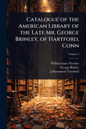 Catalogue of the American Library of the Late Mr. George Brinley, of Hartford, Conn