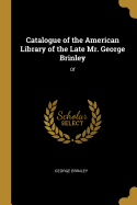 Catalogue of the American Library of the Late Mr. George Brinley: Of