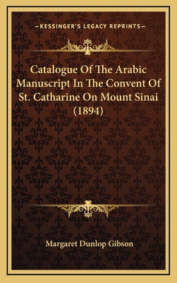 Catalogue of the Arabic Manuscript in the Convent of St. Catharine on Mount Sinai (1894) - Gibson, Margaret Dunlop (Editor)