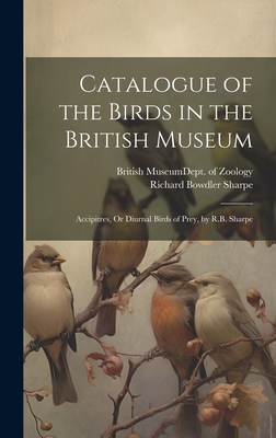 Catalogue of the Birds in the British Museum: Accipitres, Or Diurnal Birds of Prey, by R.B. Sharpe - Sharpe, Richard Bowdler, and British Museum (Natural History) Dept (Creator)