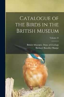 Catalogue of the Birds in the British Museum; Volume 24 - Sharpe, Richard Bowdler, and British Museum (Natural History) Dept (Creator)