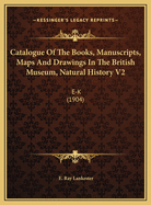 Catalogue of the Books, Manuscripts, Maps and Drawings in the British Museum, Natural History V2: E-K (1904)