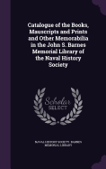 Catalogue of the Books, Mauscripts and Prints and Other Memorabilia in the John S. Barnes Memorial Library of the Naval History Society