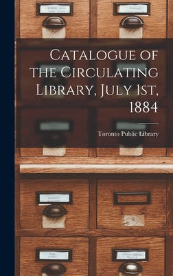 Catalogue of the Circulating Library, July 1st, 1884 [microform] - Toronto Public Library (Creator)