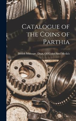 Catalogue of the Coins of Parthia - British Museum Dept of Coins and Me (Creator)