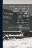 Catalogue of the Collection of Postage Stamps Exhibited at the Eden Muse e: by the Members of the Brooklyn Philatelic Club, National Philatelical Society, Staten Island Philatelic Society: With Descriptive Notes