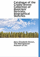 Catalogue of the Crosby Brown Collection of Musicians' Portraits. Biographical Sketches