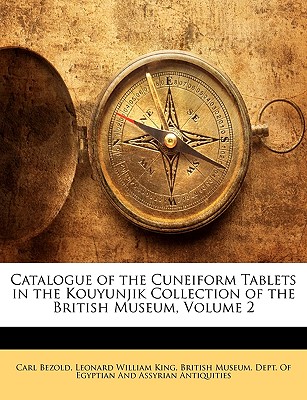 Catalogue of the Cuneiform Tablets in the Kouyunjik Collection of the British Museum, Volume 2 - British Museum Dept of Egyptian and as (Creator), and Bezold, Carl