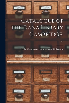 Catalogue of the Dana Library Cambridge.; c.1 - Duke University Library Jantz Colle (Creator)