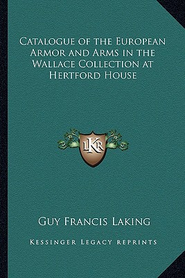 Catalogue of the European Armor and Arms in the Wallace Collection at Hertford House - Laking, Guy Francis, Sir