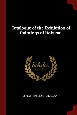 Catalogue of the Exhibition of Paintings of Hokusai - Fenollosa, Ernest Francisco