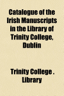 Catalogue of the Irish Manuscripts in the Library of Trinity College, Dublin