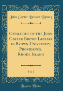 Catalogue of the John Carter Brown Library in Brown University, Providence, Rhode Island, Vol. 2 (Classic Reprint)