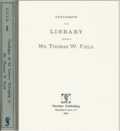 Catalogue of the Library Belonging to Mr. Thomas W. Field