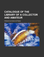 Catalogue of the Library of a Collector and Amateur