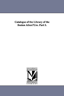 Catalogue of the Library of the Boston Athenuum. Part 5. - Boston Athenaeum