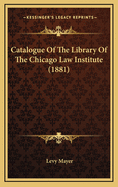 Catalogue of the Library of the Chicago Law Institute (1881)