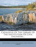 Catalogue of the Library of the Institution of Civil Engineers