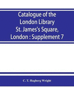 Catalogue of the London Library, St. James's Square, London: Supplement 7