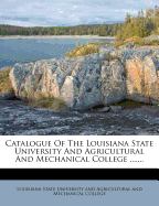 Catalogue of the Louisiana State University and Agricultural and Mechanical College .......