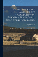 Catalogue of the Magnificent Collection of European Silver Coins, Gold Coins, Medals, Etc: The Property of C. A. Baldwin, Esq., Colorado Springs, Colorado (Classic Reprint)
