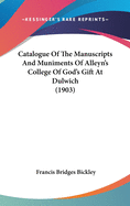 Catalogue Of The Manuscripts And Muniments Of Alleyn's College Of God's Gift At Dulwich (1903)