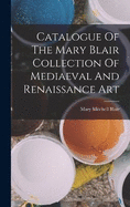 Catalogue Of The Mary Blair Collection Of Mediaeval And Renaissance Art