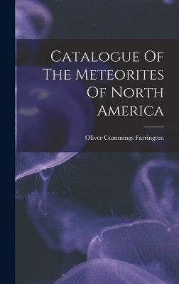 Catalogue Of The Meteorites Of North America - Farrington, Oliver Cummings